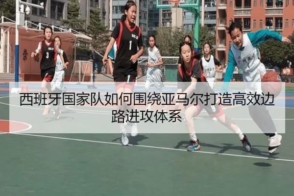 西班牙国家队如何围绕亚马尔打造高效边路进攻体系